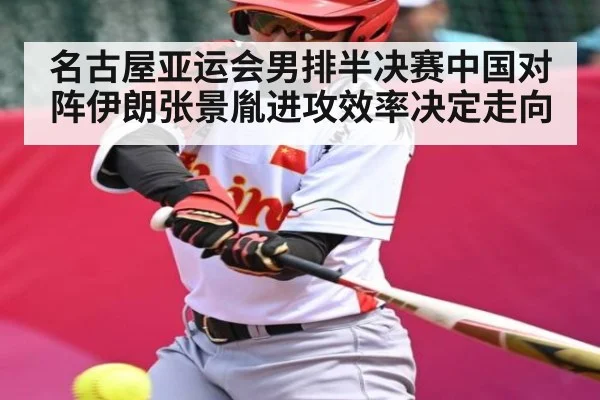 名古屋亚运会男排半决赛中国对阵伊朗张景胤进攻效率决定走向